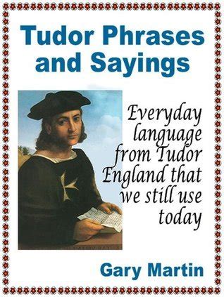 Tudor Phrases and Sayings By Gary Martin 